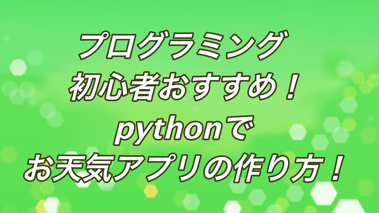 プログラミング初心者おすすめ Pythonでお天気アプリの作り方 プログラミング初心者向けチャンネル